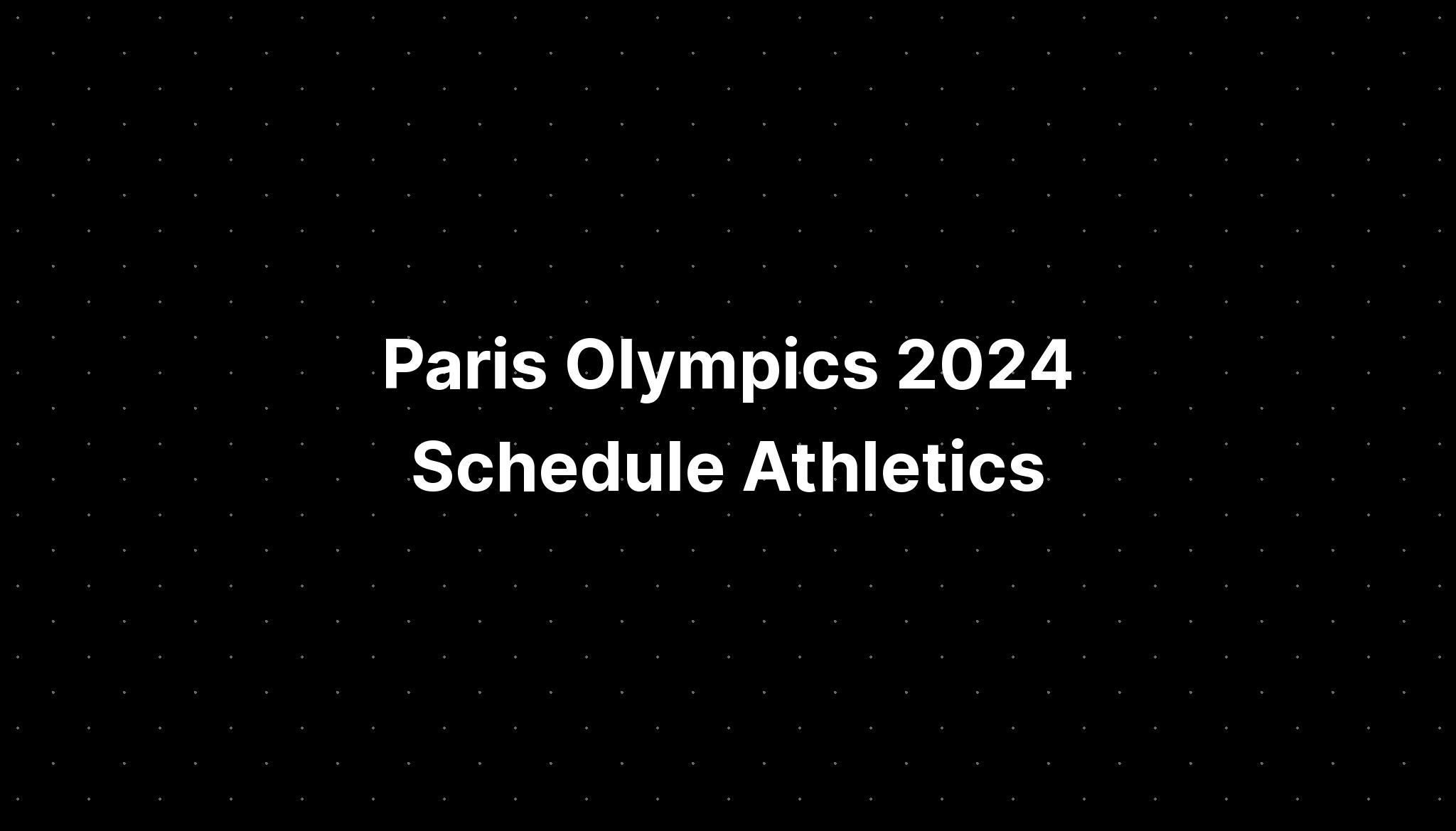 Paris Olympics 2024 Schedule Athletics PELAJARAN